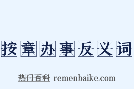 按章办事反义词是什么意思的图片